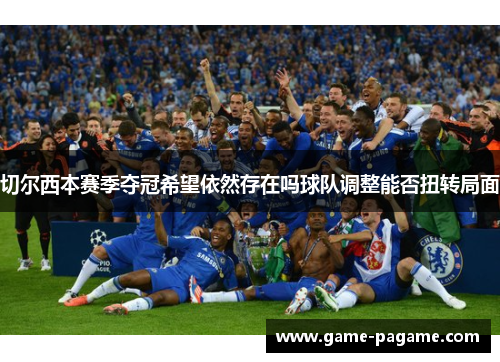 切尔西本赛季夺冠希望依然存在吗球队调整能否扭转局面