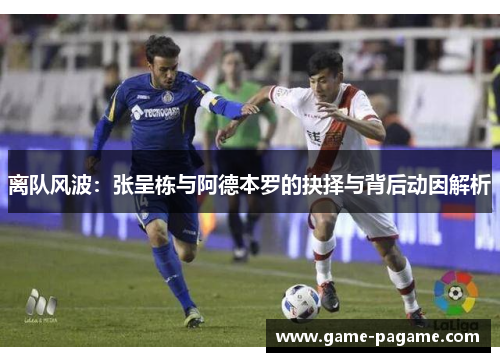 离队风波：张呈栋与阿德本罗的抉择与背后动因解析