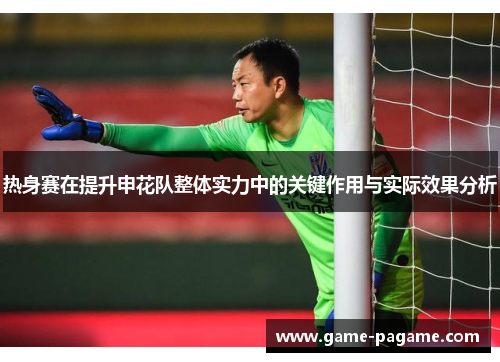 热身赛在提升申花队整体实力中的关键作用与实际效果分析