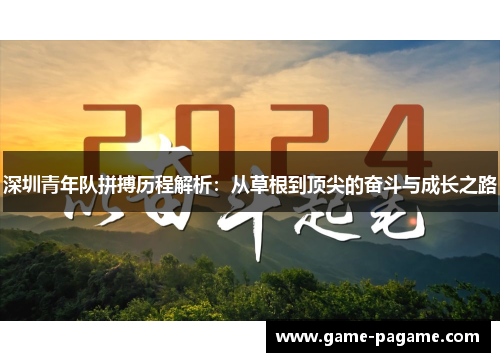 深圳青年队拼搏历程解析：从草根到顶尖的奋斗与成长之路