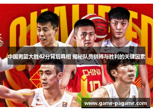 中国男篮大胜42分背后真相 揭秘队员拼搏与胜利的关键因素