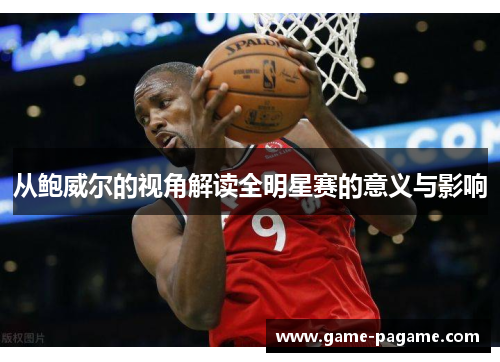 从鲍威尔的视角解读全明星赛的意义与影响