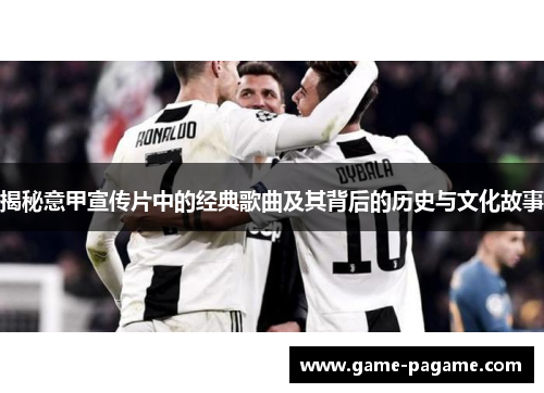 揭秘意甲宣传片中的经典歌曲及其背后的历史与文化故事