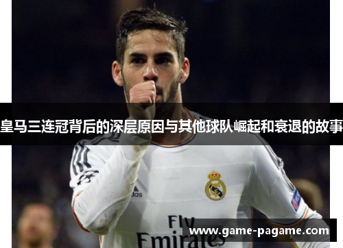 皇马三连冠背后的深层原因与其他球队崛起和衰退的故事