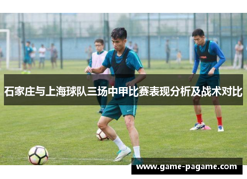 石家庄与上海球队三场中甲比赛表现分析及战术对比