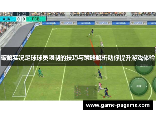 破解实况足球球员限制的技巧与策略解析助你提升游戏体验