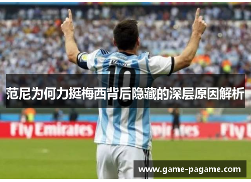 范尼为何力挺梅西背后隐藏的深层原因解析
