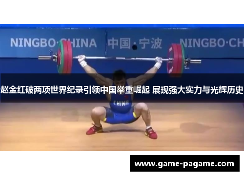 赵金红破两项世界纪录引领中国举重崛起 展现强大实力与光辉历史