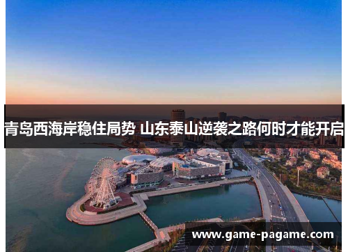青岛西海岸稳住局势 山东泰山逆袭之路何时才能开启