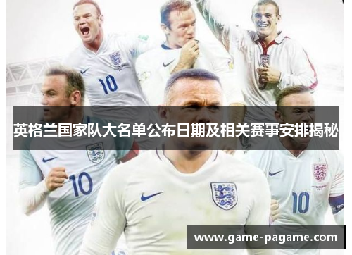 英格兰国家队大名单公布日期及相关赛事安排揭秘