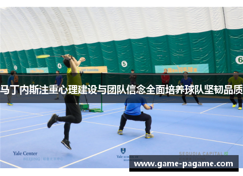 马丁内斯注重心理建设与团队信念全面培养球队坚韧品质