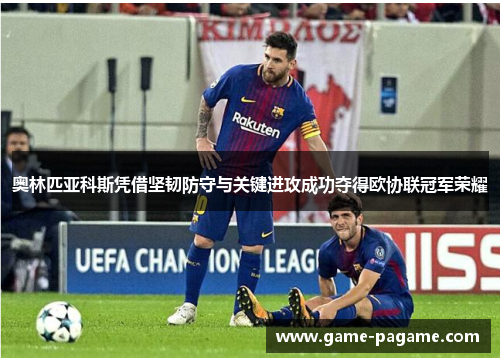 奥林匹亚科斯凭借坚韧防守与关键进攻成功夺得欧协联冠军荣耀 奥林匹亚科斯凭借坚韧防守与关键进攻成功夺得欧协联冠军荣耀